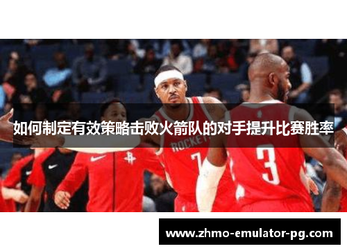 如何制定有效策略击败火箭队的对手提升比赛胜率